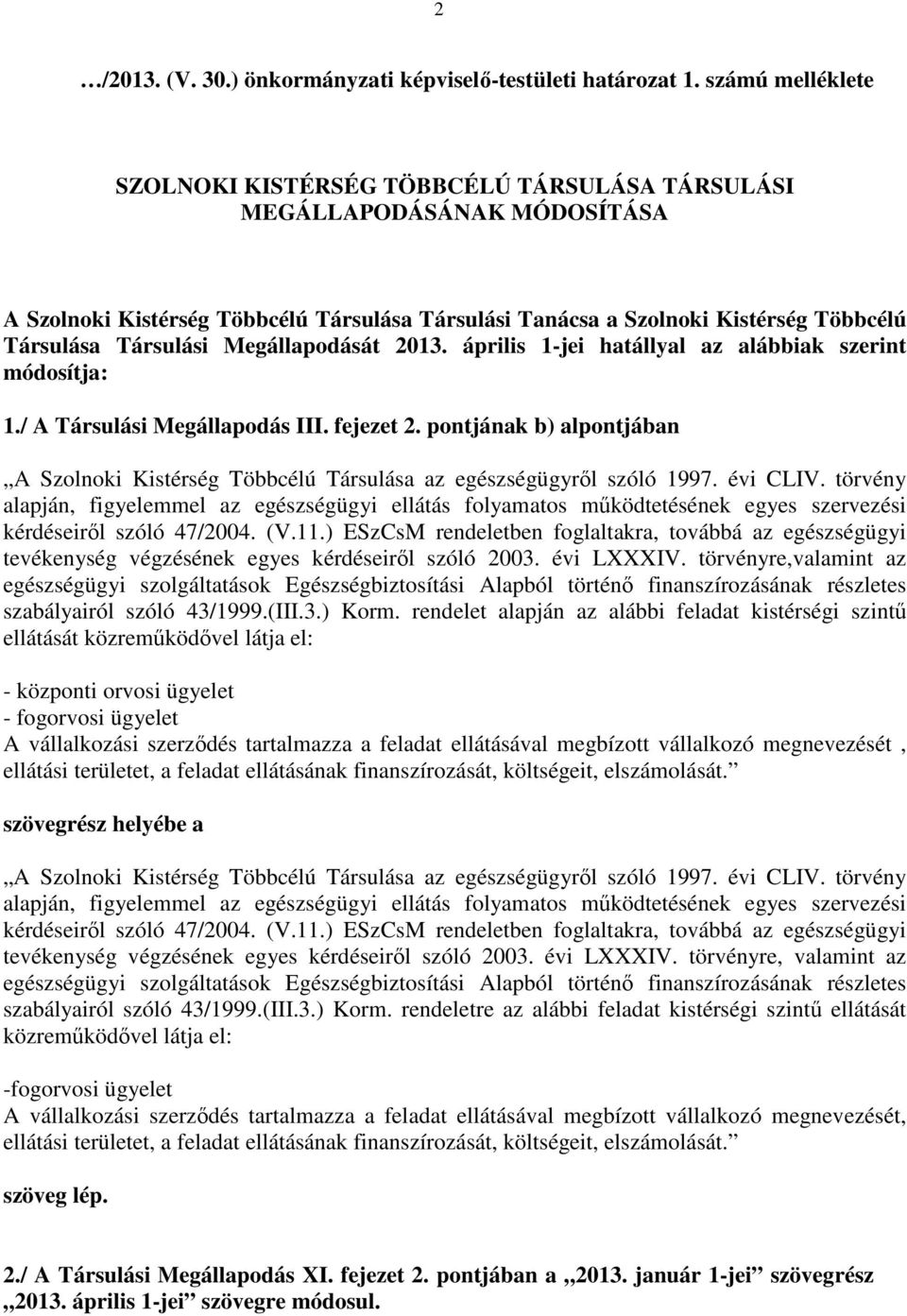 Társulási Megállapodását 2013. április 1-jei hatállyal az alábbiak szerint módosítja: 1./ A Társulási Megállapodás III. fejezet 2.