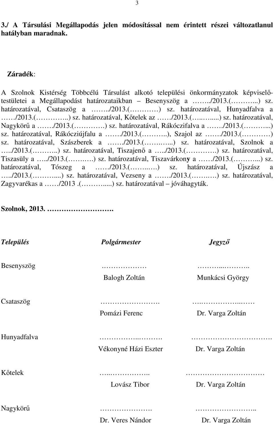 határozatával, Hunyadfalva a /2013.(..) sz. határozatával, Kőtelek az /2013.(.....) sz. határozatával, Nagykörű a./2013.(.) sz. határozatával, Rákóczifalva a./2013.(...) sz. határozatával, Rákócziújfalu a.