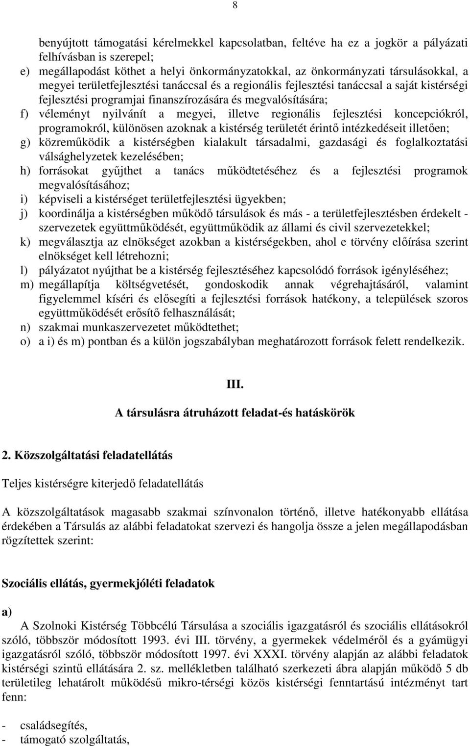 regionális fejlesztési koncepciókról, programokról, különösen azoknak a kistérség területét érintő intézkedéseit illetően; g) közreműködik a kistérségben kialakult társadalmi, gazdasági és