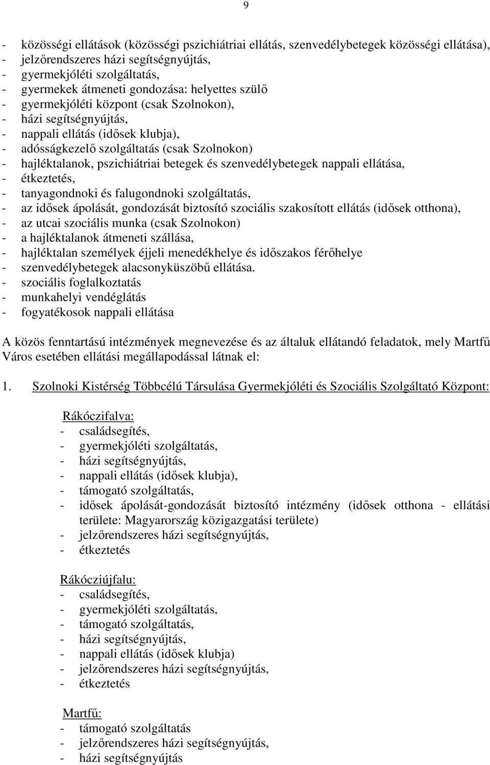 - étkeztetés, - tanyagondnoki és falugondnoki szolgáltatás, - az idősek ápolását, gondozását biztosító szociális szakosított ellátás (idősek otthona), - az utcai szociális munka (csak Szolnokon) - a