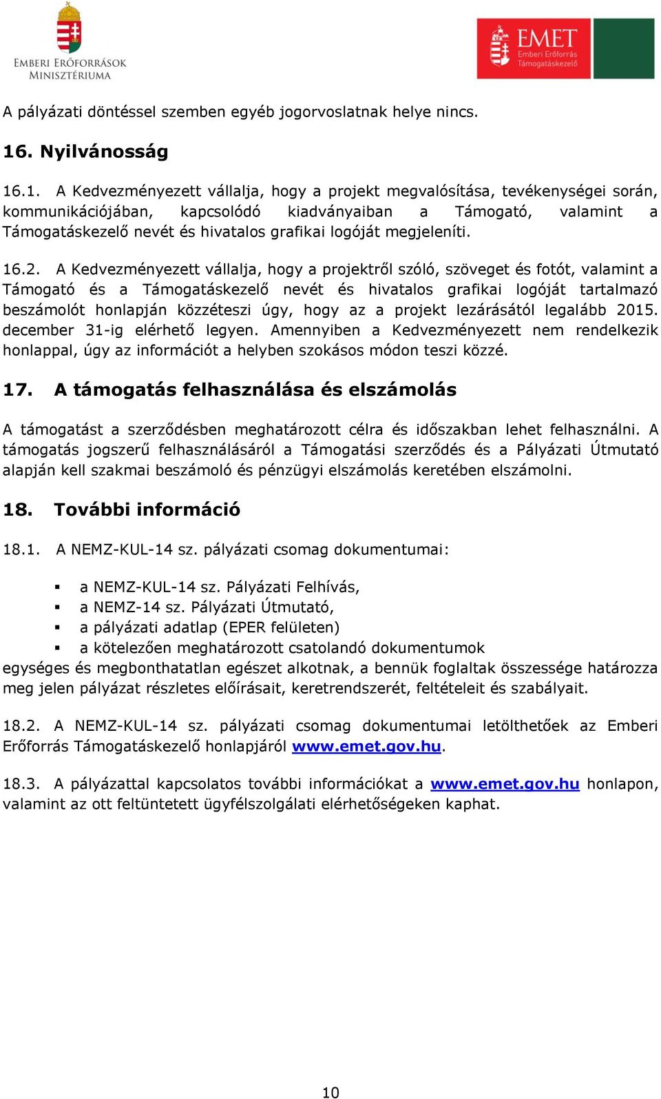 .1. A Kedvezményezett vállalja, hogy a projekt megvalósítása, tevékenységei során, kommunikációjában, kapcsolódó kiadványaiban a Támogató, valamint a Támogatáskezelő nevét és hivatalos grafikai