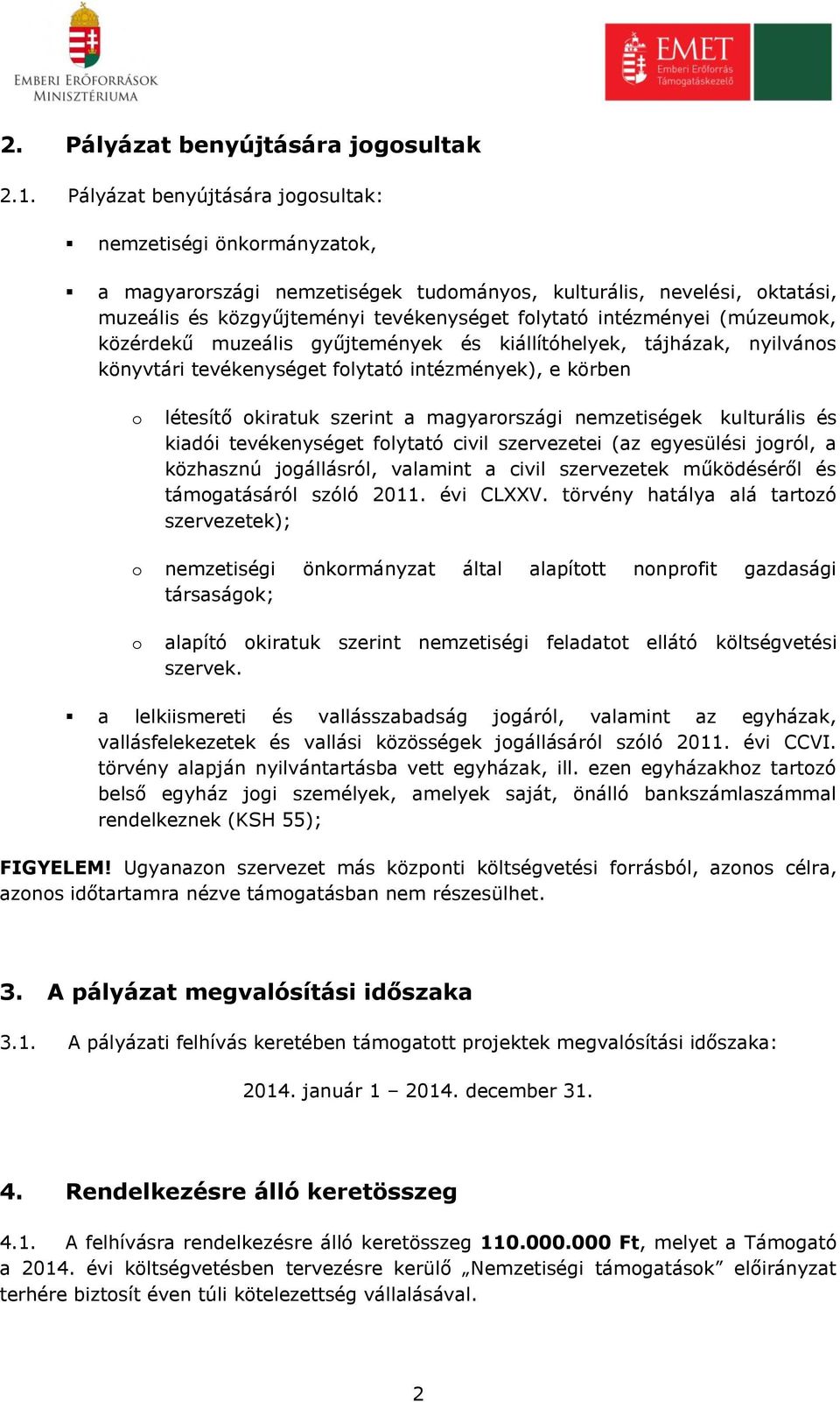 (múzeumok, közérdekű muzeális gyűjtemények és kiállítóhelyek, tájházak, nyilvános könyvtári tevékenységet folytató intézmények), e körben o létesítő okiratuk szerint a magyarországi nemzetiségek