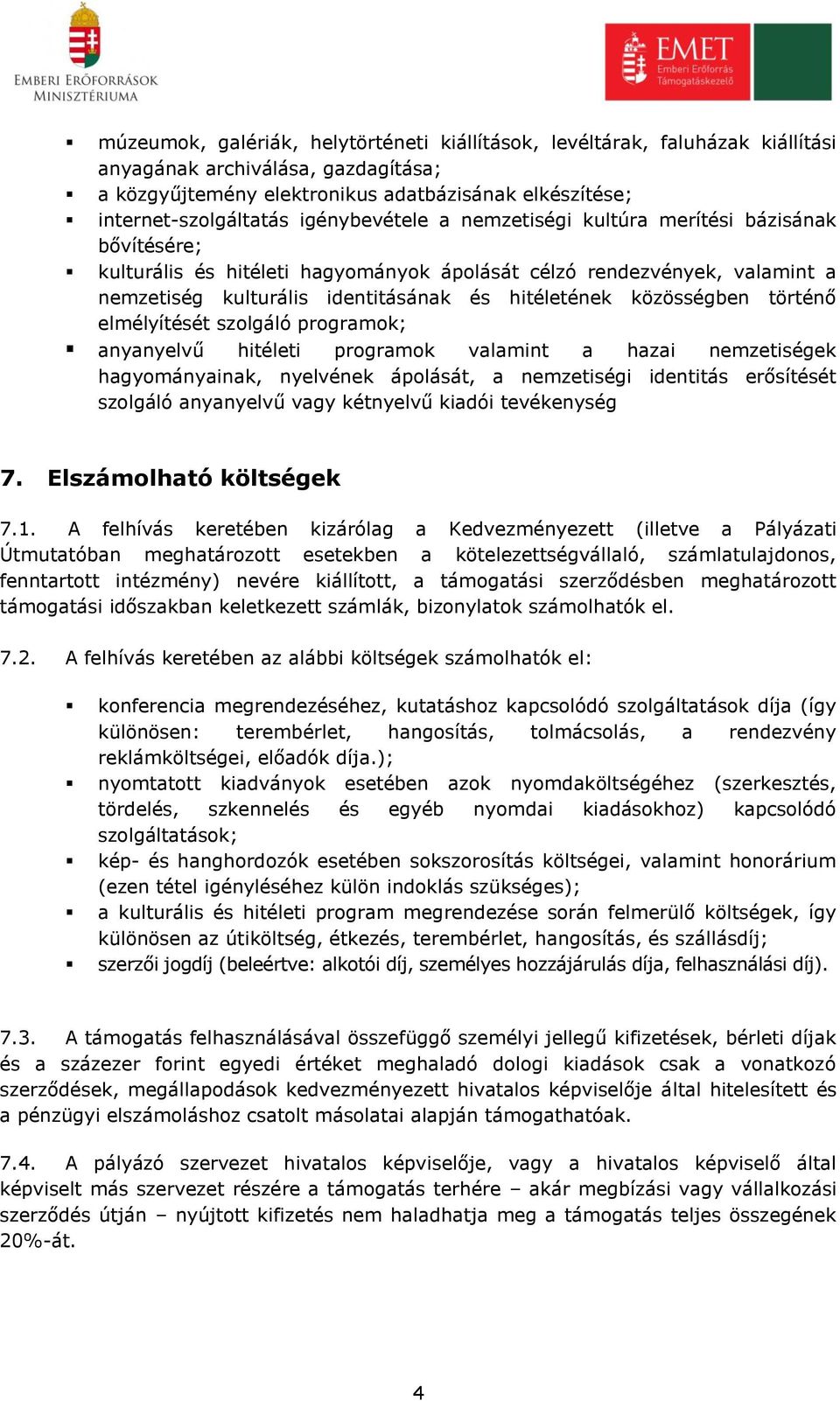 közösségben történő elmélyítését szolgáló programok; anyanyelvű hitéleti programok valamint a hazai nemzetiségek hagyományainak, nyelvének ápolását, a nemzetiségi identitás erősítését szolgáló