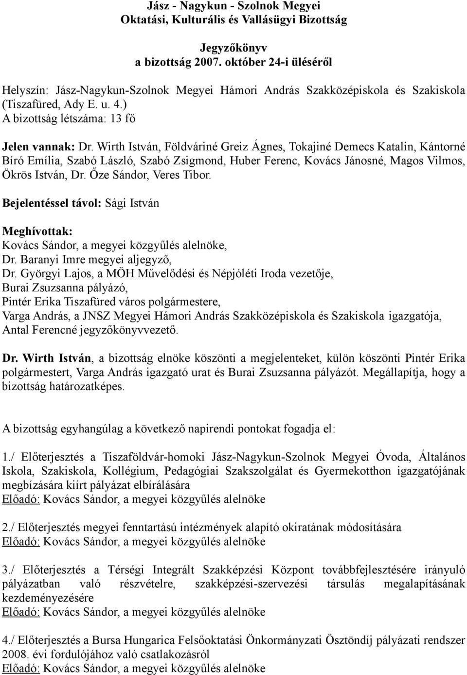 Wirth István, Földváriné Greiz Ágnes, Tokajiné Demecs Katalin, Kántorné Bíró Emília, Szabó László, Szabó Zsigmond, Huber Ferenc, Kovács Jánosné, Magos Vilmos, Ökrös István, Dr.
