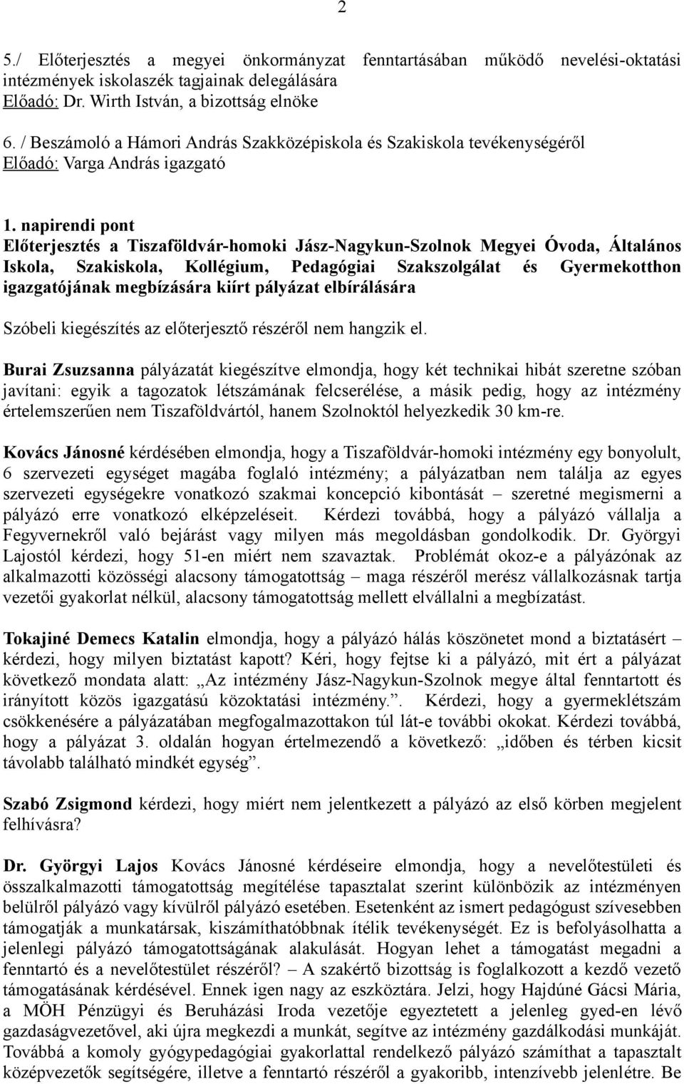 napirendi pont Előterjesztés a Tiszaföldvár-homoki Jász-Nagykun-Szolnok Megyei Óvoda, Általános Iskola, Szakiskola, Kollégium, Pedagógiai Szakszolgálat és Gyermekotthon igazgatójának megbízására