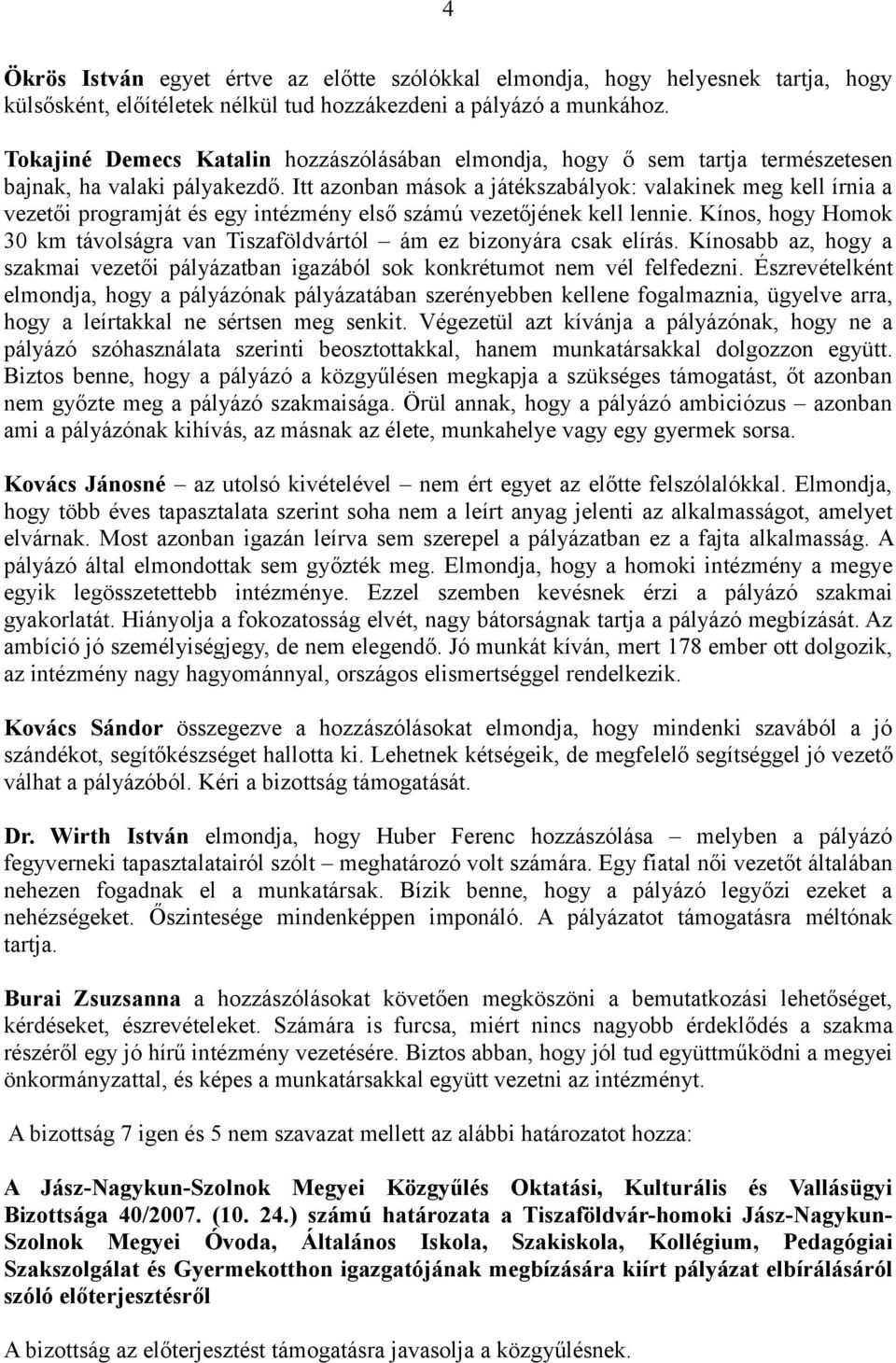 Itt azonban mások a játékszabályok: valakinek meg kell írnia a vezetői programját és egy intézmény első számú vezetőjének kell lennie.