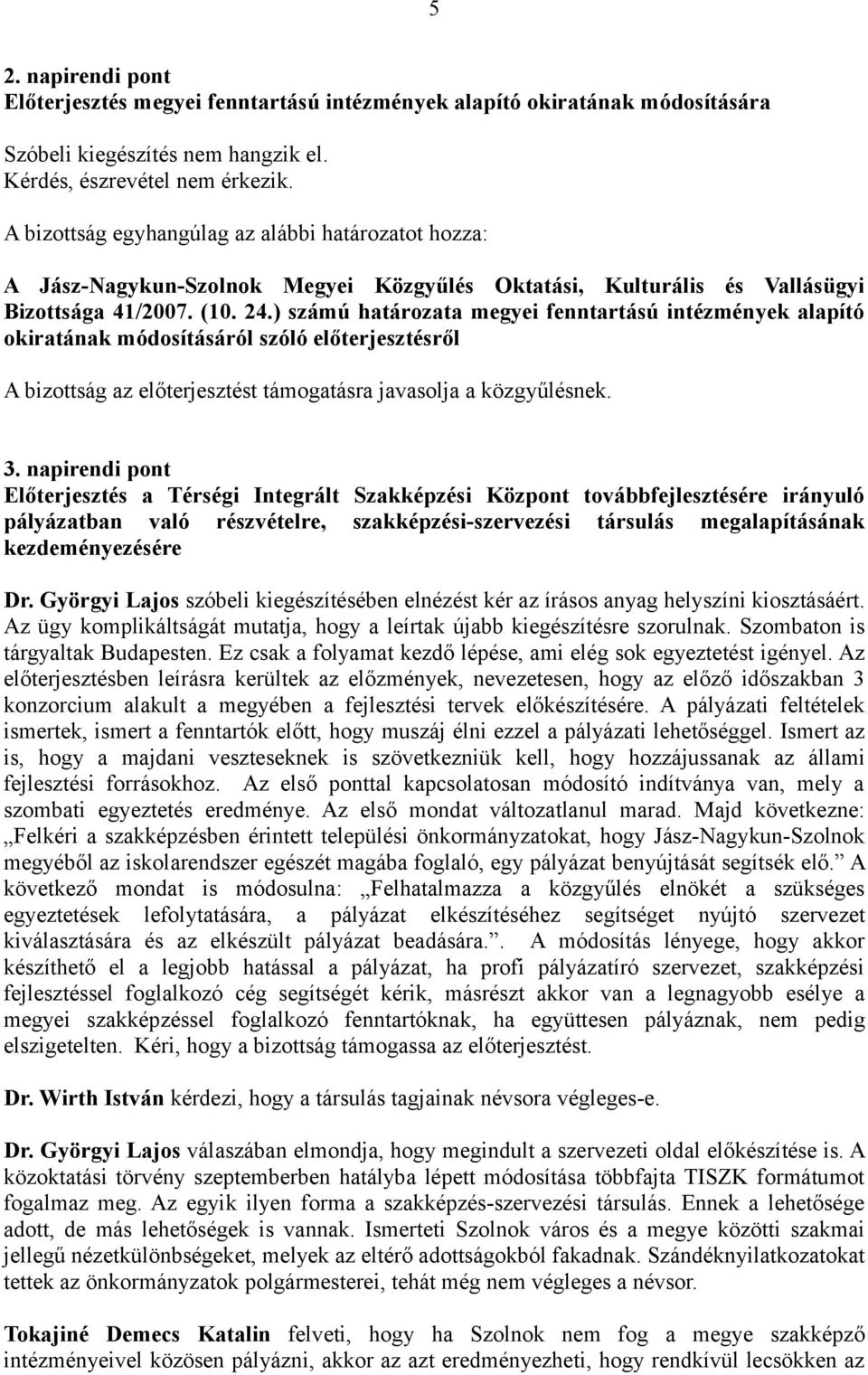 napirendi pont Előterjesztés a Térségi Integrált Szakképzési Központ továbbfejlesztésére irányuló pályázatban való részvételre, szakképzési-szervezési társulás megalapításának kezdeményezésére Dr.