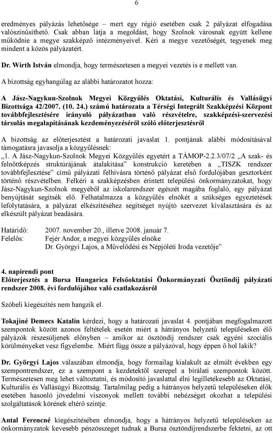 Wirth István elmondja, hogy természetesen a megyei vezetés is e mellett van. Bizottsága 42/2007. (10. 24.