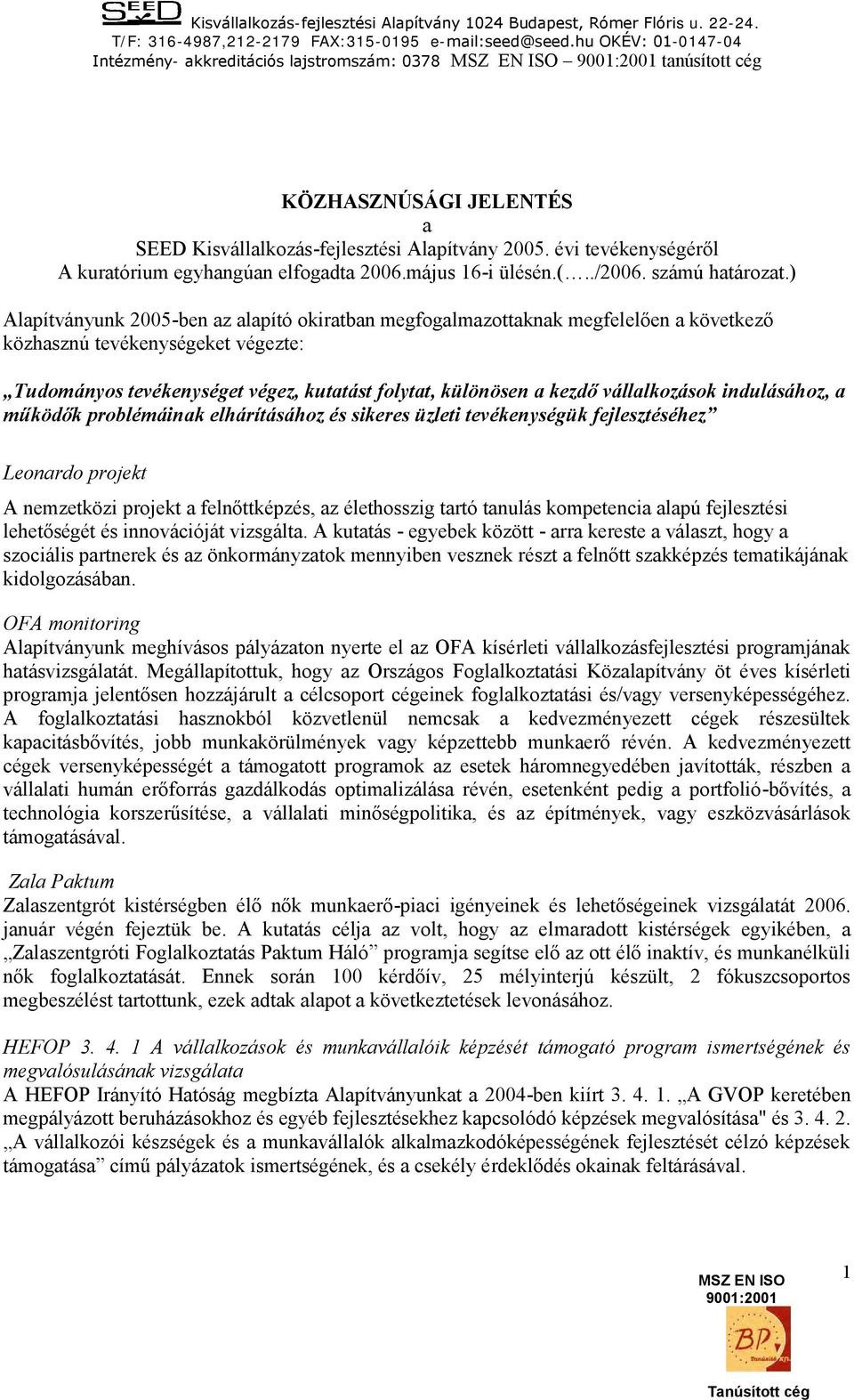 ) Alapítványunk 2005-ben az alapító okiratban megfogalmazottaknak megfelelően a következő közhasznú tevékenységeket végezte: Tudományos tevékenységet végez, kutatást folytat, különösen a kezdő
