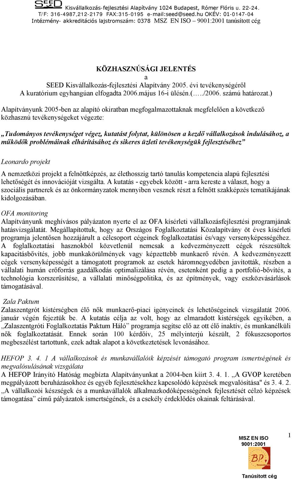 ) Alapítványunk 2005-ben az alapító okiratban megfogalmazottaknak megfelelően a következő közhasznú tevékenységeket végezte: Tudományos tevékenységet végez, kutatást folytat, különösen a kezdő