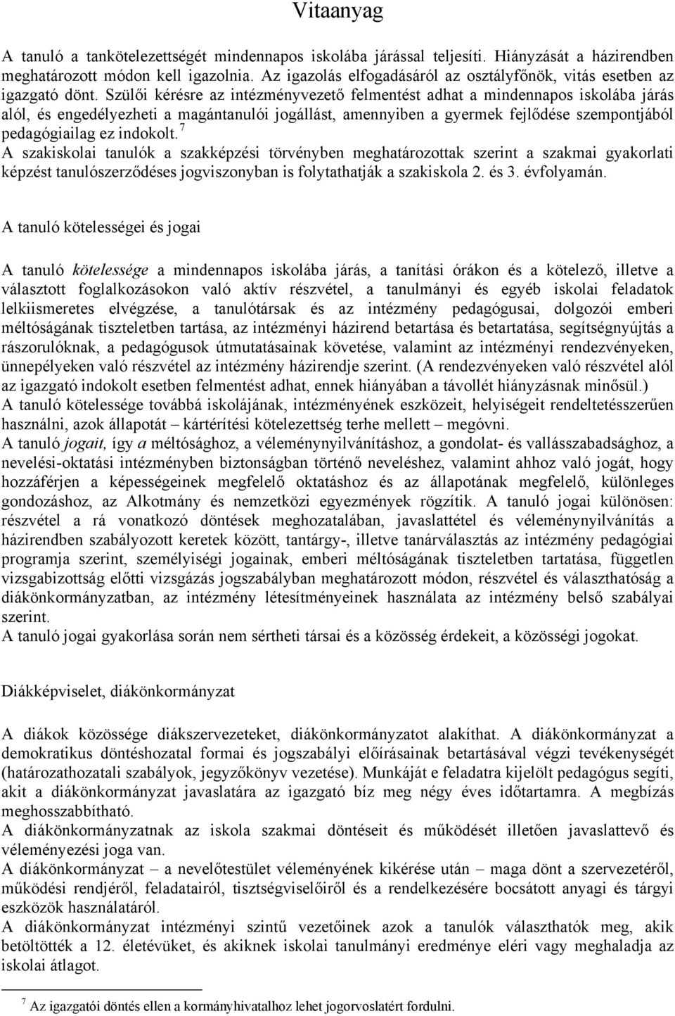 Szülői kérésre az intézményvezető felmentést adhat a mindennapos iskolába járás alól, és engedélyezheti a magántanulói jogállást, amennyiben a gyermek fejlődése szempontjából pedagógiailag ez