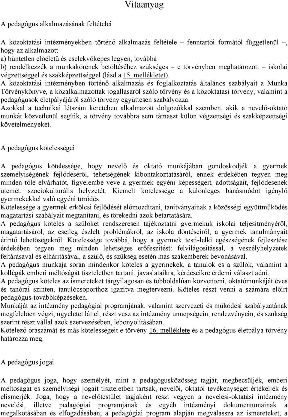 A közoktatási intézményben történő alkalmazás és foglalkoztatás általános szabályait a Munka Törvénykönyve, a közalkalmazottak jogállásáról szóló törvény és a közoktatási törvény, valamint a