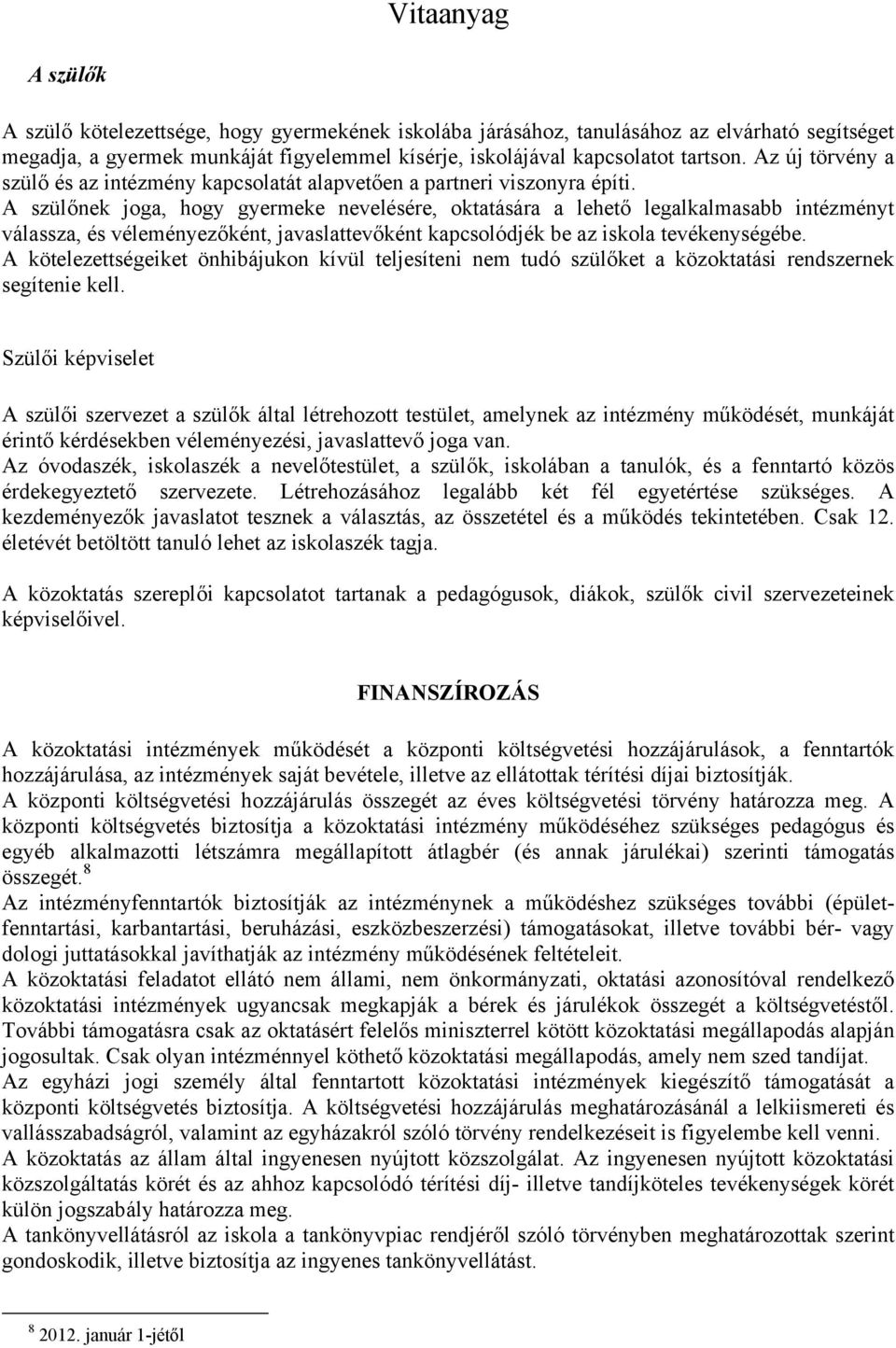 A szülőnek joga, hogy gyermeke nevelésére, oktatására a lehető legalkalmasabb intézményt válassza, és véleményezőként, javaslattevőként kapcsolódjék be az iskola tevékenységébe.