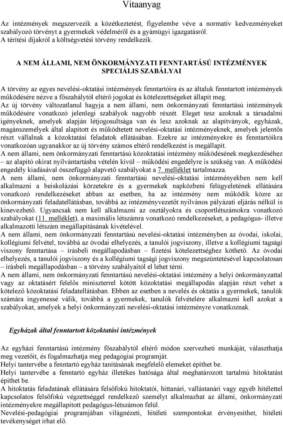 A NEM ÁLLAMI, NEM ÖNKORMÁNYZATI FENNTARTÁSÚ INTÉZMÉNYEK SPECIÁLIS SZABÁLYAI A törvény az egyes nevelési-oktatási intézmények fenntartóira és az általuk fenntartott intézmények működésére nézve a