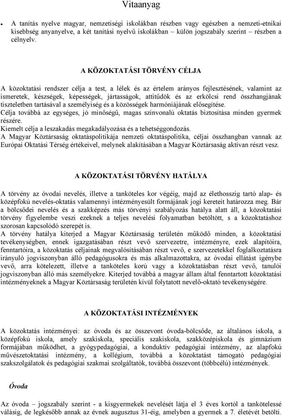 összhangjának tiszteletben tartásával a személyiség és a közösségek harmóniájának elősegítése. Célja továbbá az egységes, jó minőségű, magas színvonalú oktatás biztosítása minden gyermek részére.