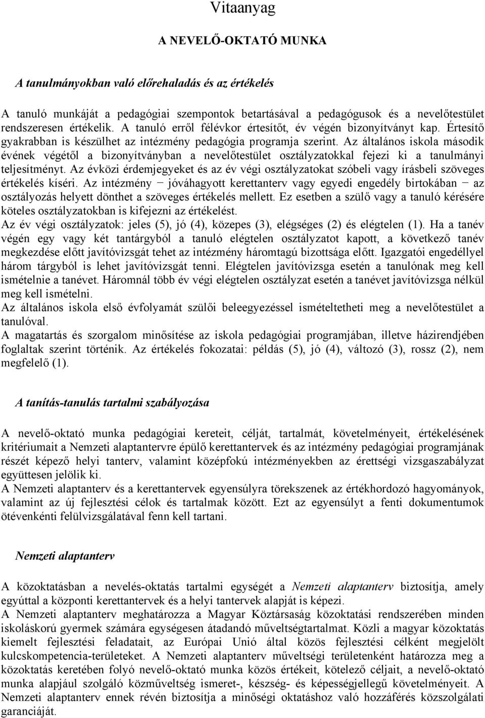 Az általános iskola második évének végétől a bizonyítványban a nevelőtestület osztályzatokkal fejezi ki a tanulmányi teljesítményt.