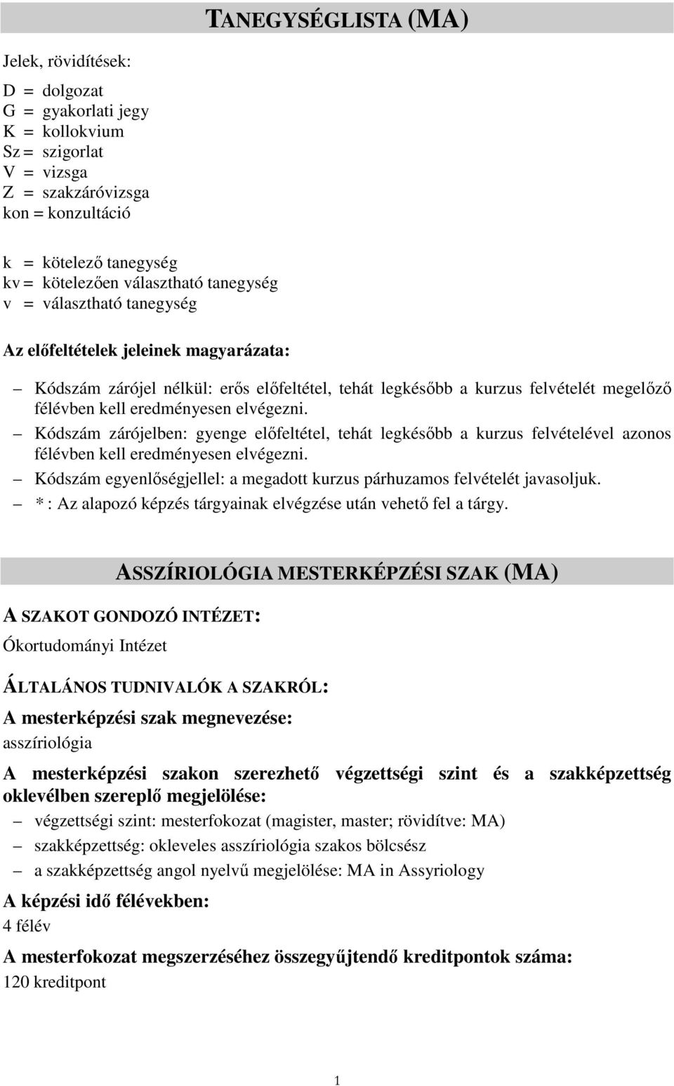 eredményesen elvégezni. Kódszám zárójelben: gyenge elıfeltétel, tehát legkésıbb a kurzus felvételével azonos félévben kell eredményesen elvégezni.