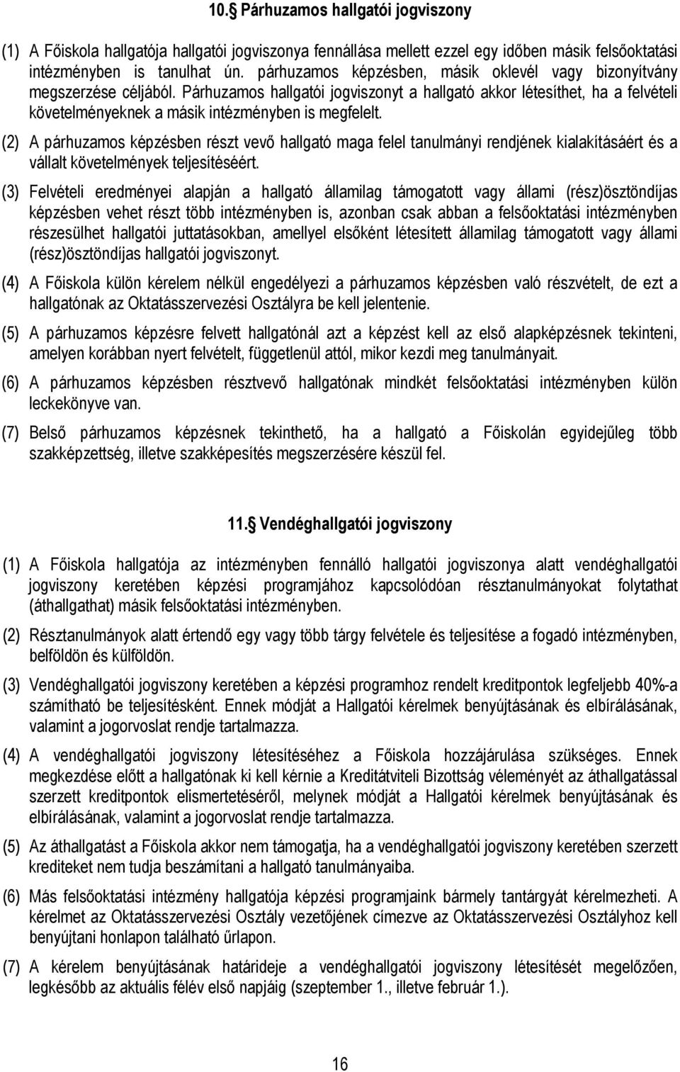 Párhuzamos hallgatói jogviszonyt a hallgató akkor létesíthet, ha a felvételi követelményeknek a másik intézményben is megfelelt.