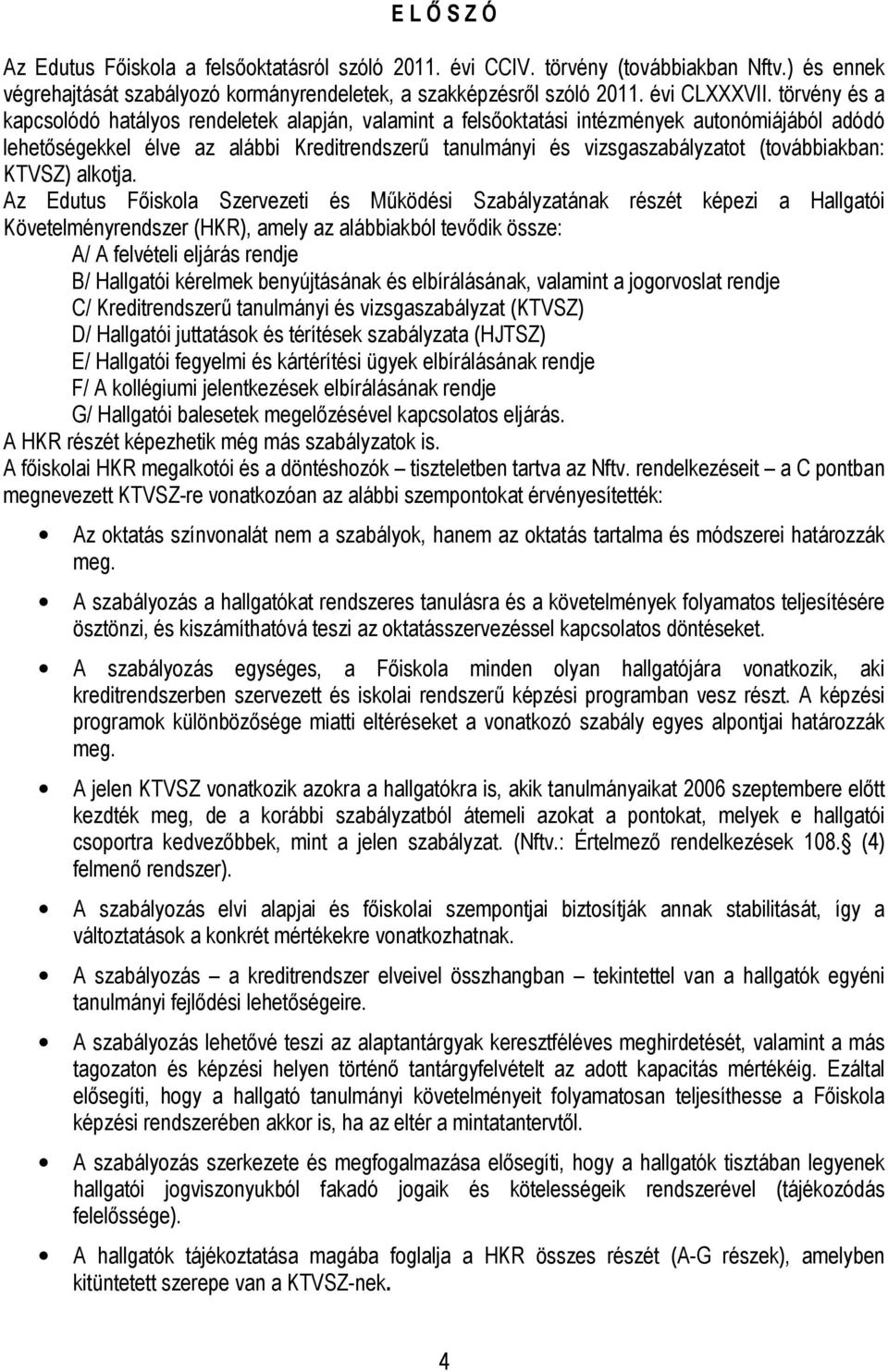 (továbbiakban: KTVSZ) alkotja.