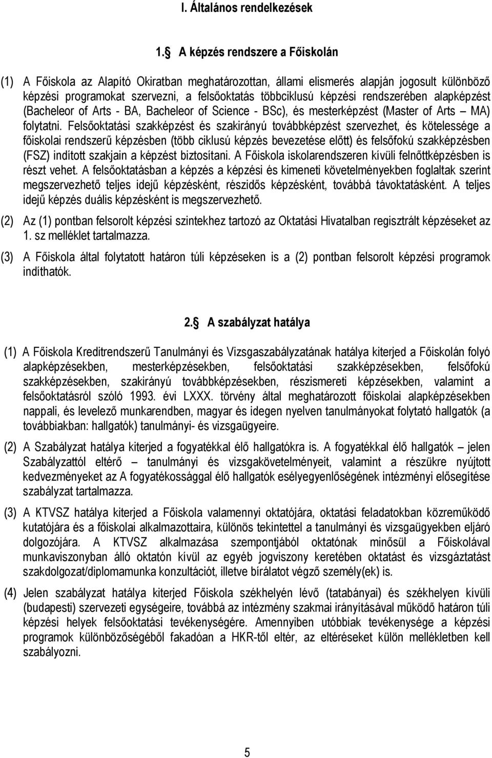rendszerében alapképzést (Bacheleor of Arts - BA, Bacheleor of Science - BSc), és mesterképzést (Master of Arts MA) folytatni.