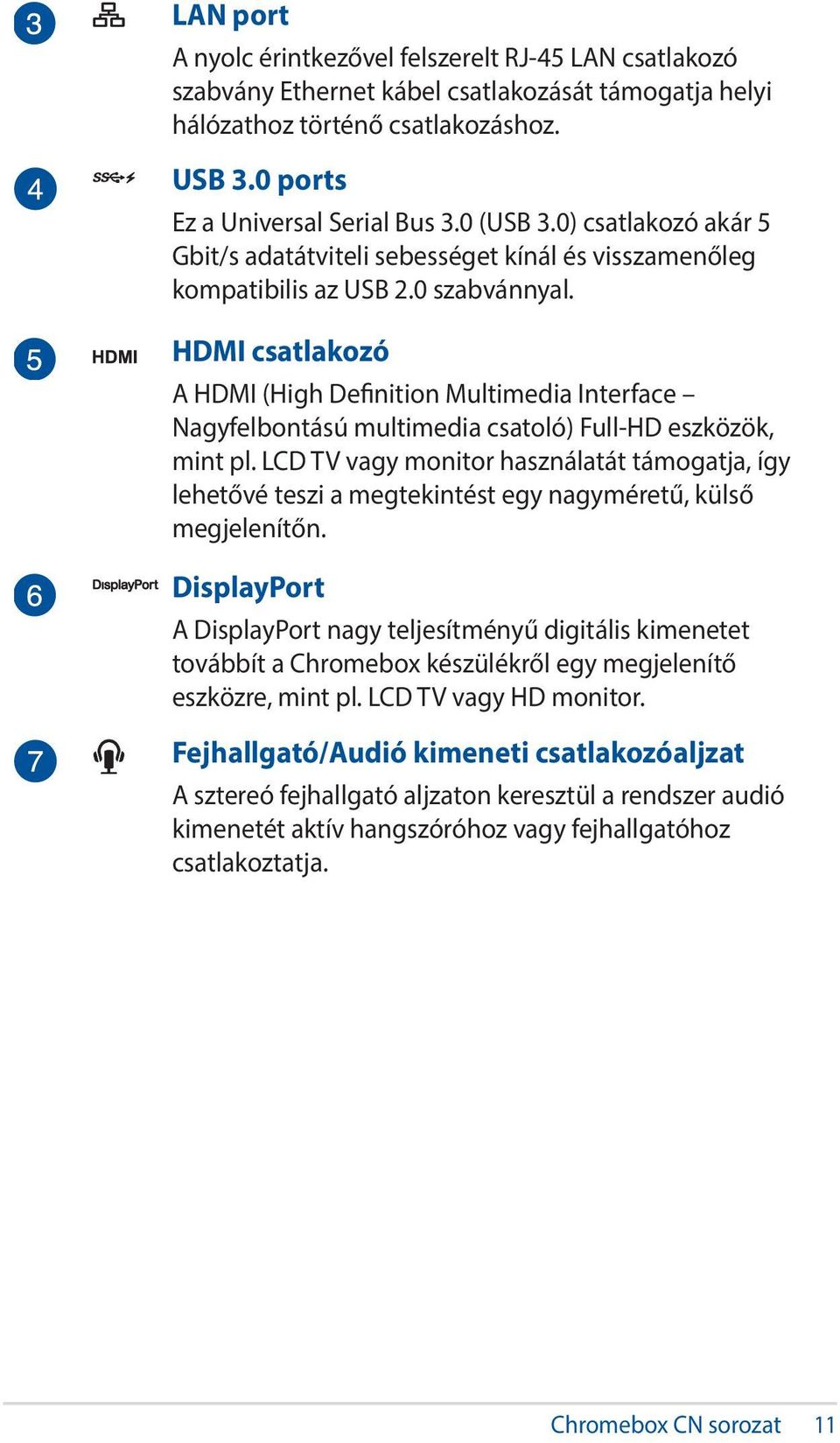 HDMI csatlakozó A HDMI (High Definition Multimedia Interface Nagyfelbontású multimedia csatoló) Full-HD eszközök, mint pl.