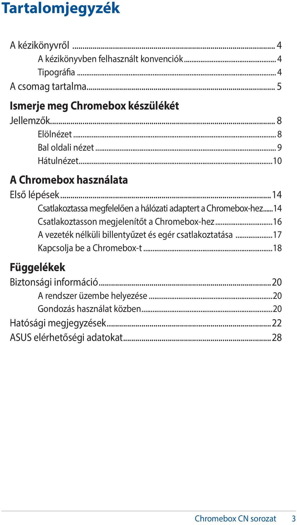 ..14 Csatlakoztasson megjelenítőt a Chromebox-hez...16 A vezeték nélküli billentyűzet és egér csatlakoztatása...17 Kapcsolja be a Chromebox-t.