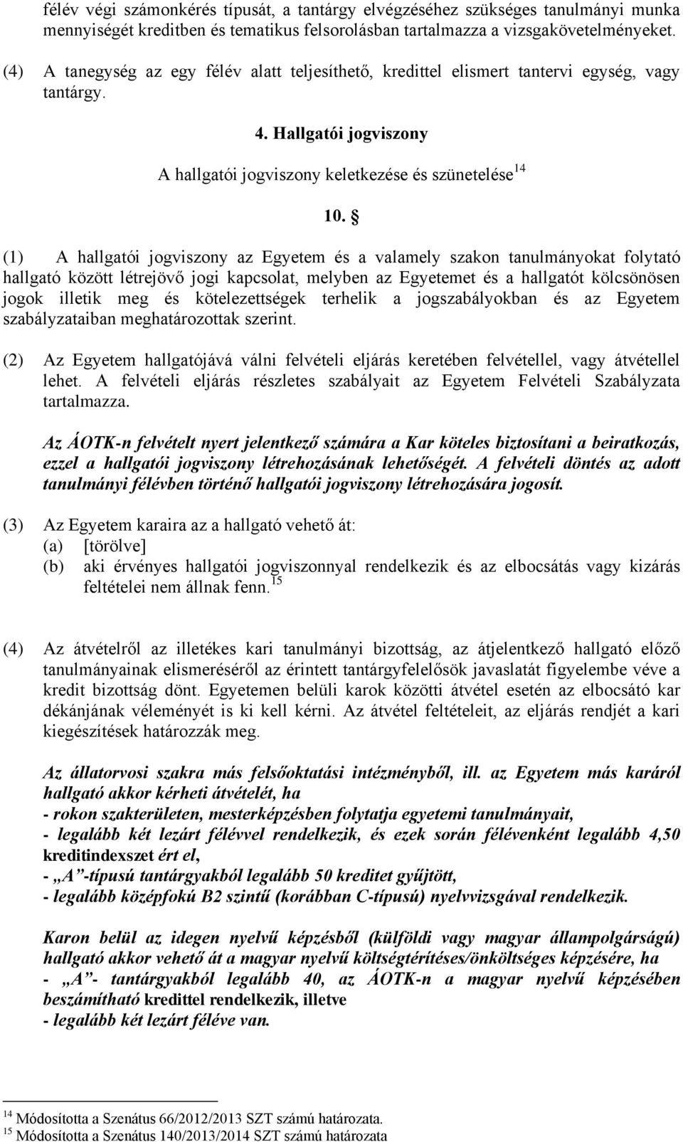 (1) A hallgatói jogviszony az Egyetem és a valamely szakon tanulmányokat folytató hallgató között létrejövő jogi kapcsolat, melyben az Egyetemet és a hallgatót kölcsönösen jogok illetik meg és