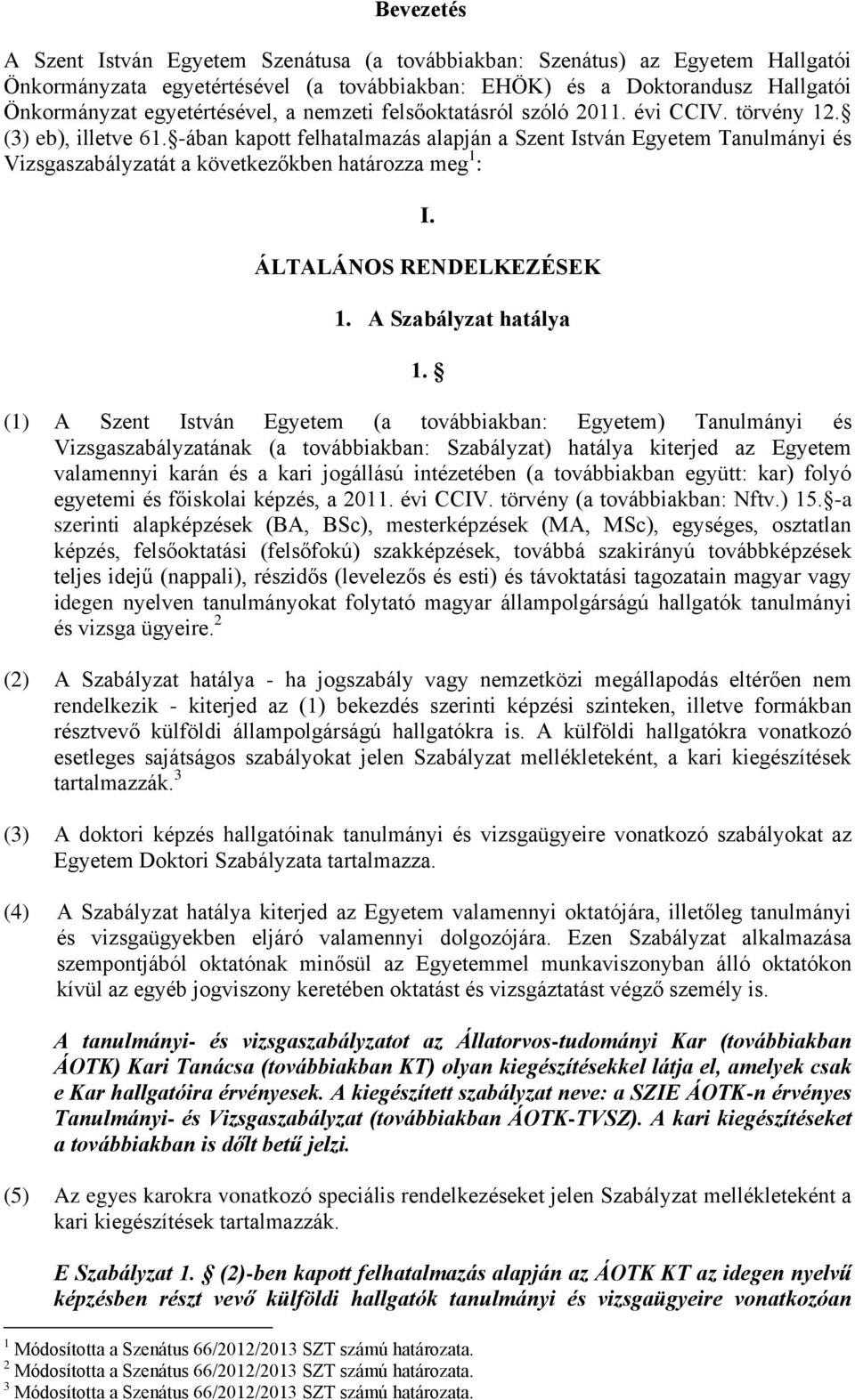 -ában kapott felhatalmazás alapján a Szent István Egyetem Tanulmányi és Vizsgaszabályzatát a következőkben határozza meg 1 : I. ÁLTALÁNOS RENDELKEZÉSEK 1. A Szabályzat hatálya 1.