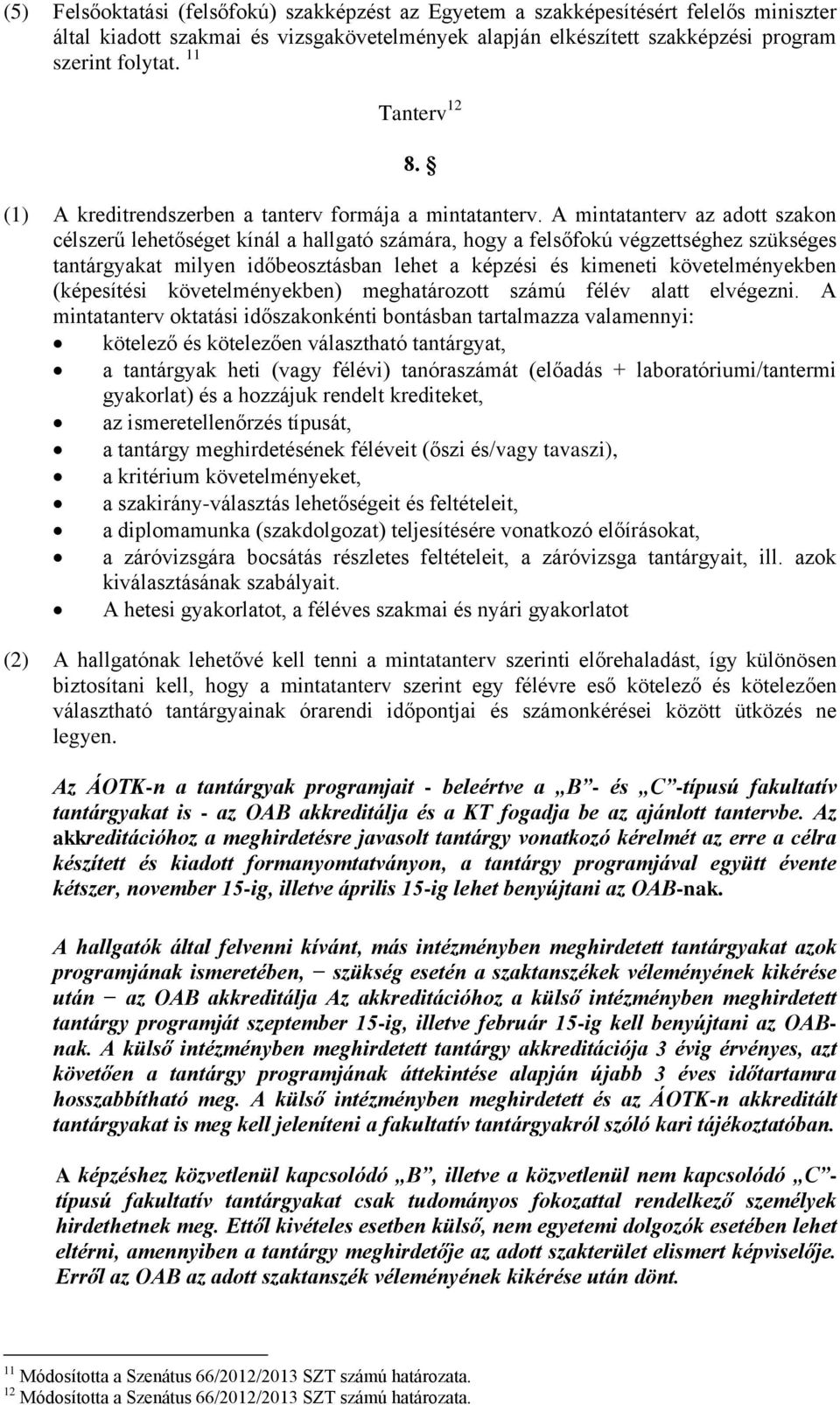 A mintatanterv az adott szakon célszerű lehetőséget kínál a hallgató számára, hogy a felsőfokú végzettséghez szükséges tantárgyakat milyen időbeosztásban lehet a képzési és kimeneti követelményekben