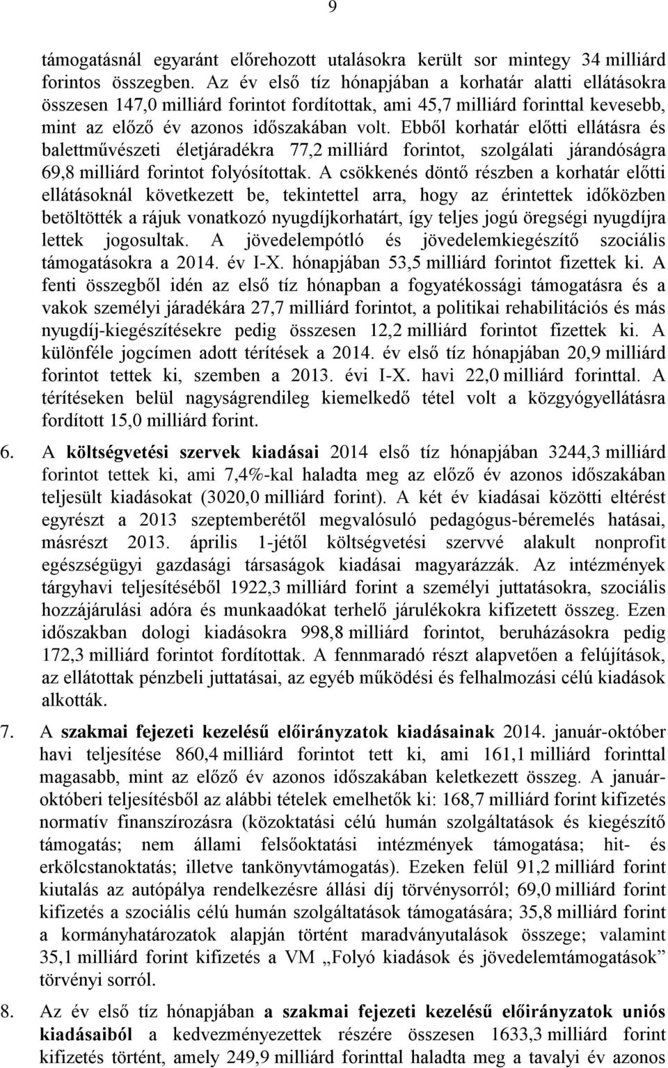 Ebből korhatár előtti ellátásra és balettművészeti életjáradékra 77,2 milliárd forintot, szolgálati járandóságra 69,8 milliárd forintot folyósítottak.