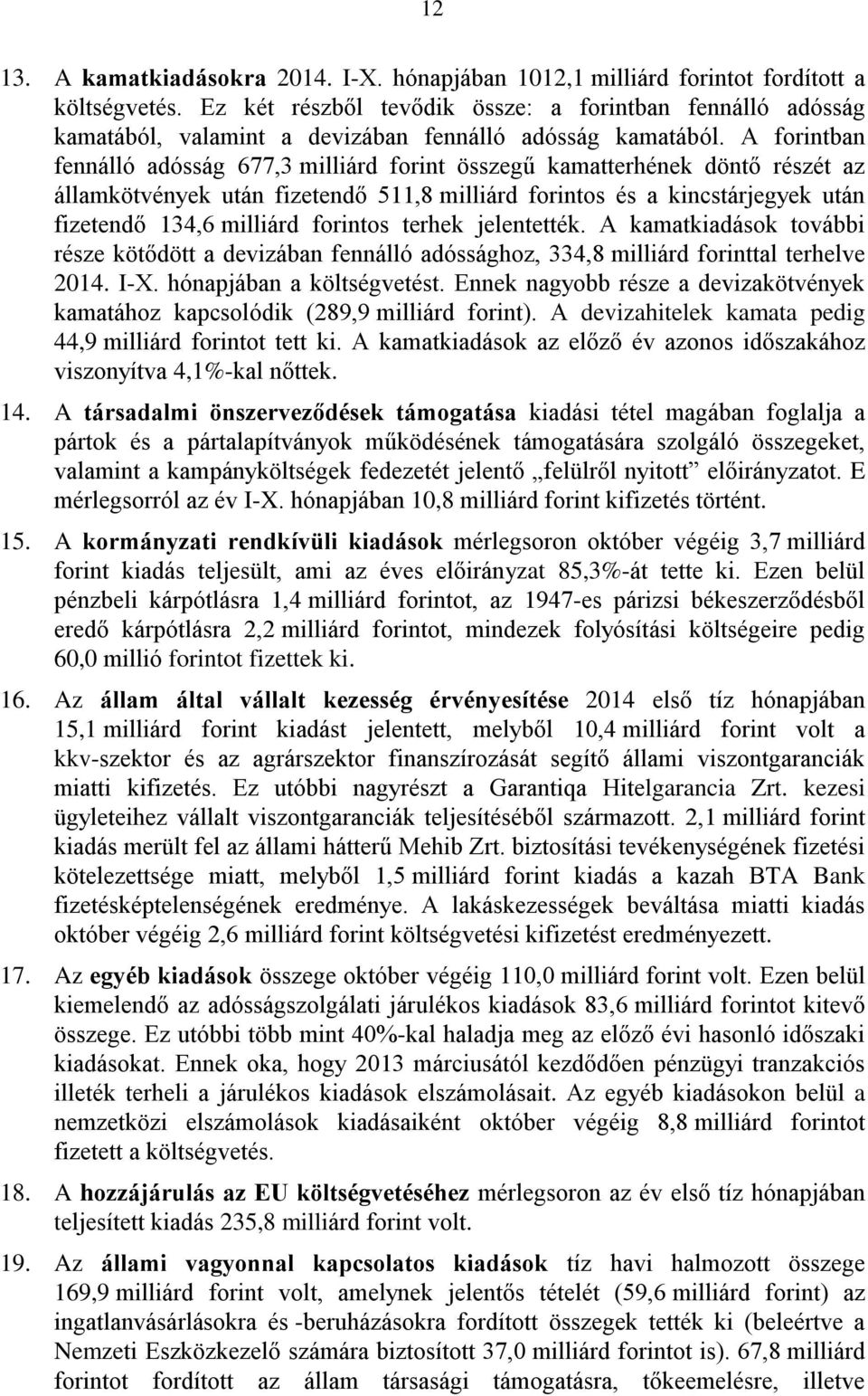 A forintban fennálló adósság 677,3 milliárd forint összegű kamatterhének döntő részét az államkötvények után fizetendő 511,8 milliárd forintos és a kincstárjegyek után fizetendő 134,6 milliárd