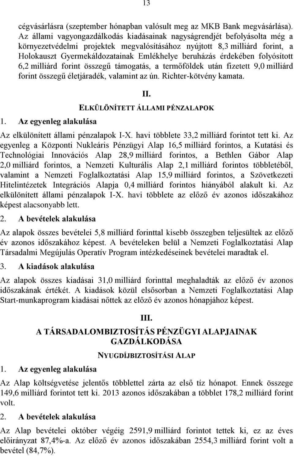 beruházás érdekében folyósított 6,2 milliárd forint összegű támogatás, a termőföldek után fizetett 9,0 milliárd forint összegű életjáradék, valamint az ún. Richter-kötvény kamata. 1.