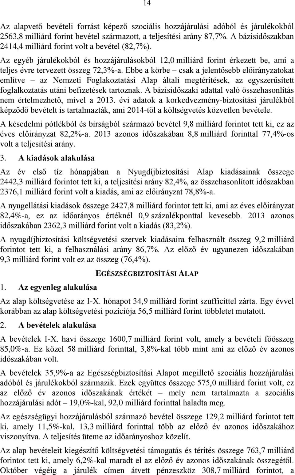 Ebbe a körbe csak a jelentősebb előirányzatokat említve az Nemzeti Foglakoztatási Alap általi megtérítések, az egyszerűsített foglalkoztatás utáni befizetések tartoznak.