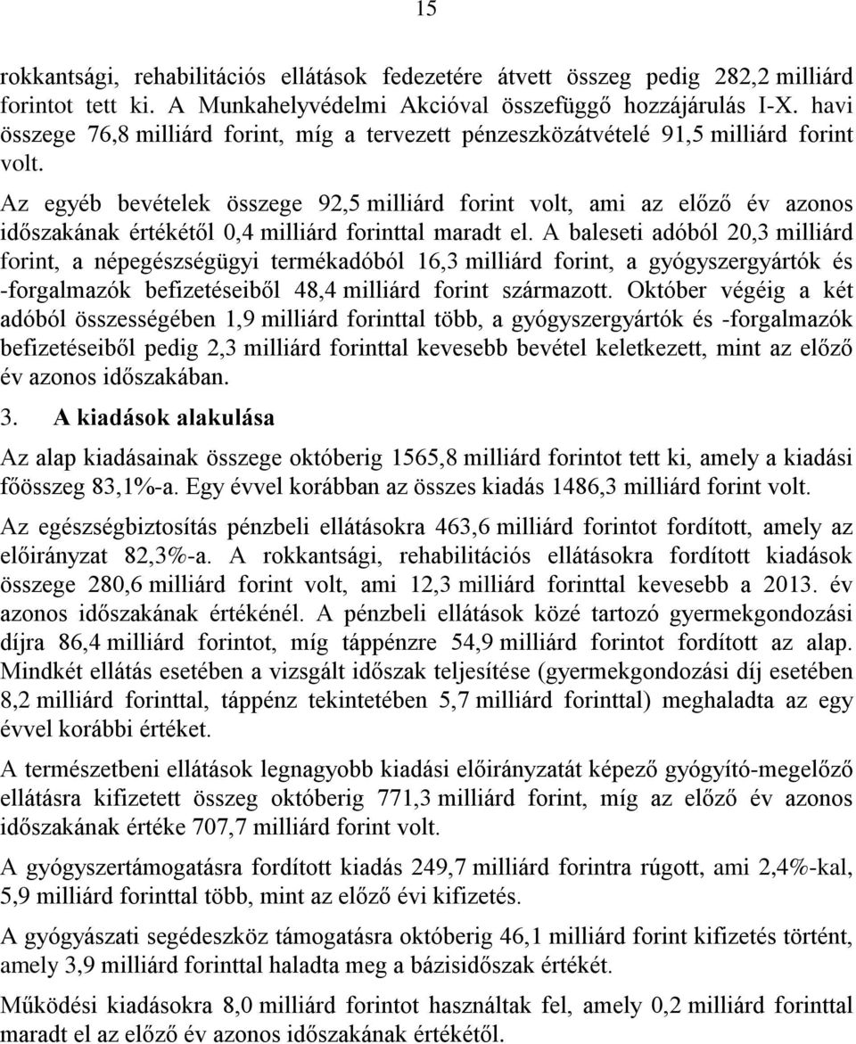 Az egyéb bevételek összege 92,5 milliárd forint volt, ami az előző év azonos időszakának értékétől 0,4 milliárd forinttal maradt el.