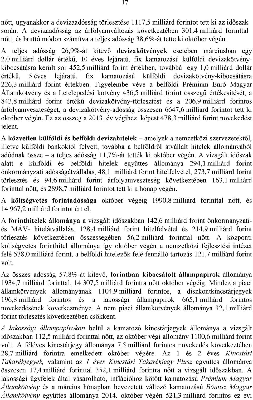 A teljes adósság 26,9%-át kitevő devizakötvények esetében márciusban egy 2,0 milliárd dollár értékű, 10 éves lejáratú, fix kamatozású külföldi devizakötvénykibocsátásra került sor 452,5 milliárd