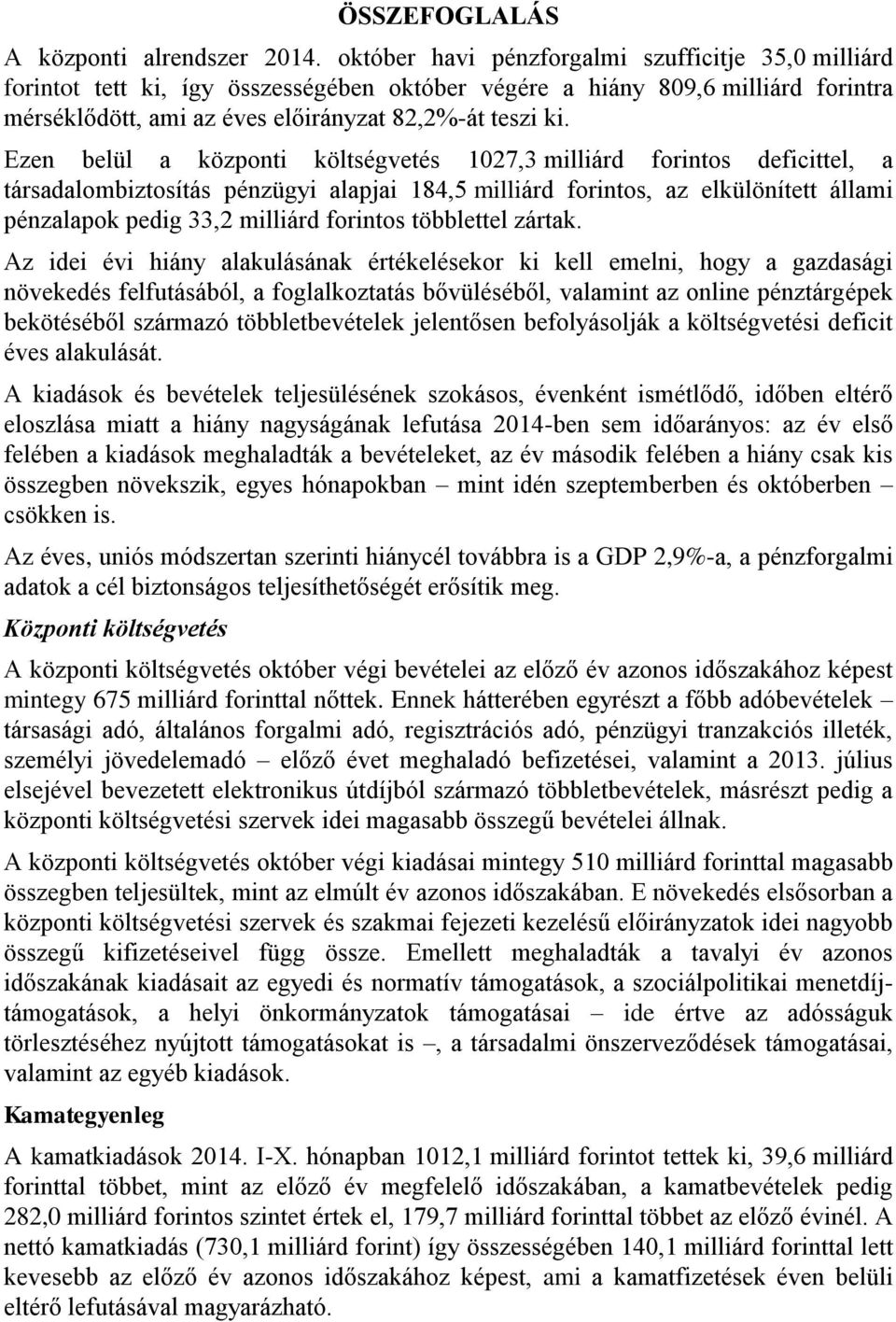 Ezen belül a központi költségvetés 1027,3 milliárd forintos deficittel, a társadalombiztosítás pénzügyi alapjai 184,5 milliárd forintos, az elkülönített állami pénzalapok pedig 33,2 milliárd forintos