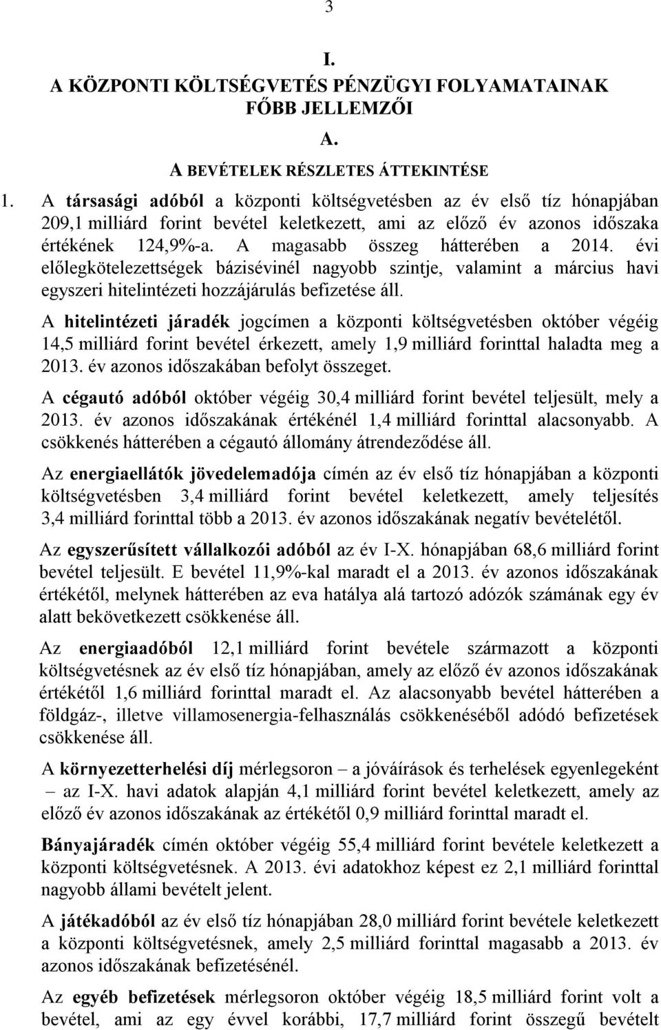 A magasabb összeg hátterében a 2014. évi előlegkötelezettségek bázisévinél nagyobb szintje, valamint a március havi egyszeri hitelintézeti hozzájárulás befizetése áll.