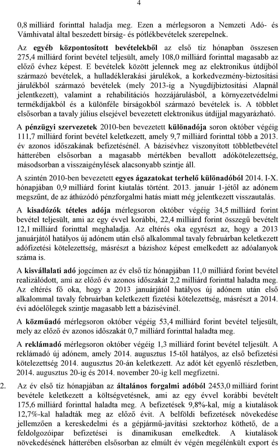 E bevételek között jelennek meg az elektronikus útdíjból származó bevételek, a hulladéklerakási járulékok, a korkedvezmény-biztosítási járulékból származó bevételek (mely 2013-ig a Nyugdíjbiztosítási
