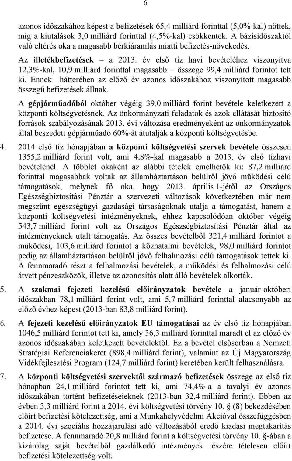 év első tíz havi bevételéhez viszonyítva 12,3%-kal, 10,9 milliárd forinttal magasabb összege 99,4 milliárd forintot tett ki.