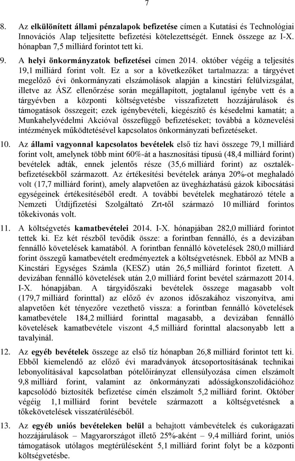 Ez a sor a következőket tartalmazza: a tárgyévet megelőző évi önkormányzati elszámolások alapján a kincstári felülvizsgálat, illetve az ÁSZ ellenőrzése során megállapított, jogtalanul igénybe vett és