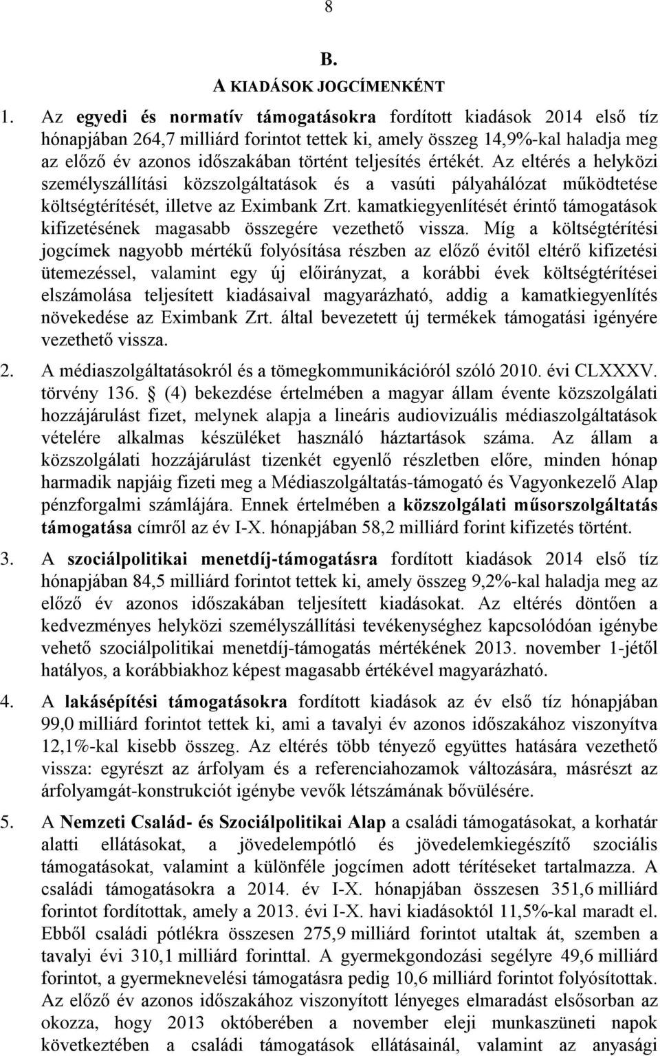 értékét. Az eltérés a helyközi személyszállítási közszolgáltatások és a vasúti pályahálózat működtetése költségtérítését, illetve az Eximbank Zrt.