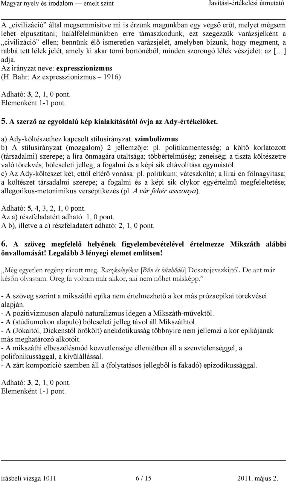 Az irányzat neve: expresszionizmus (H. Bahr: Az expresszionizmus 1916) Adható: 3, 2, 1, 0. Elemenként 1-1. 5. A szerző az egyoldalú kép kialakításától óvja az Ady-értékelőket.