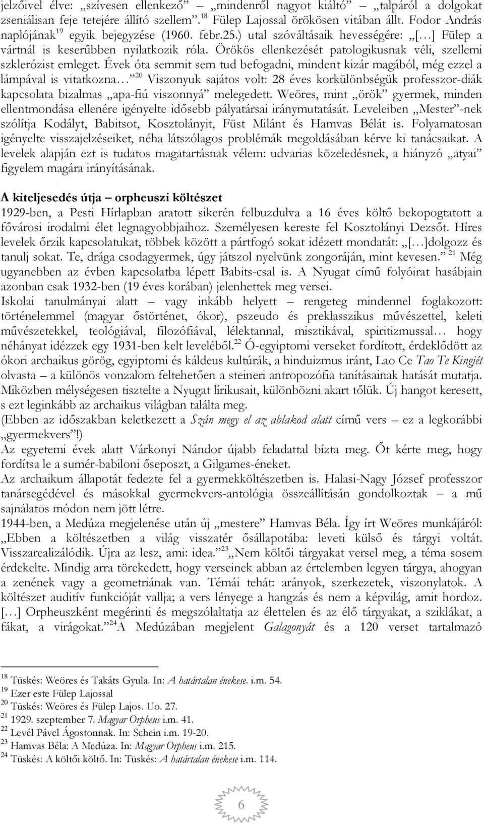 Örökös ellenkezését patologikusnak véli, szellemi szklerózist emleget.
