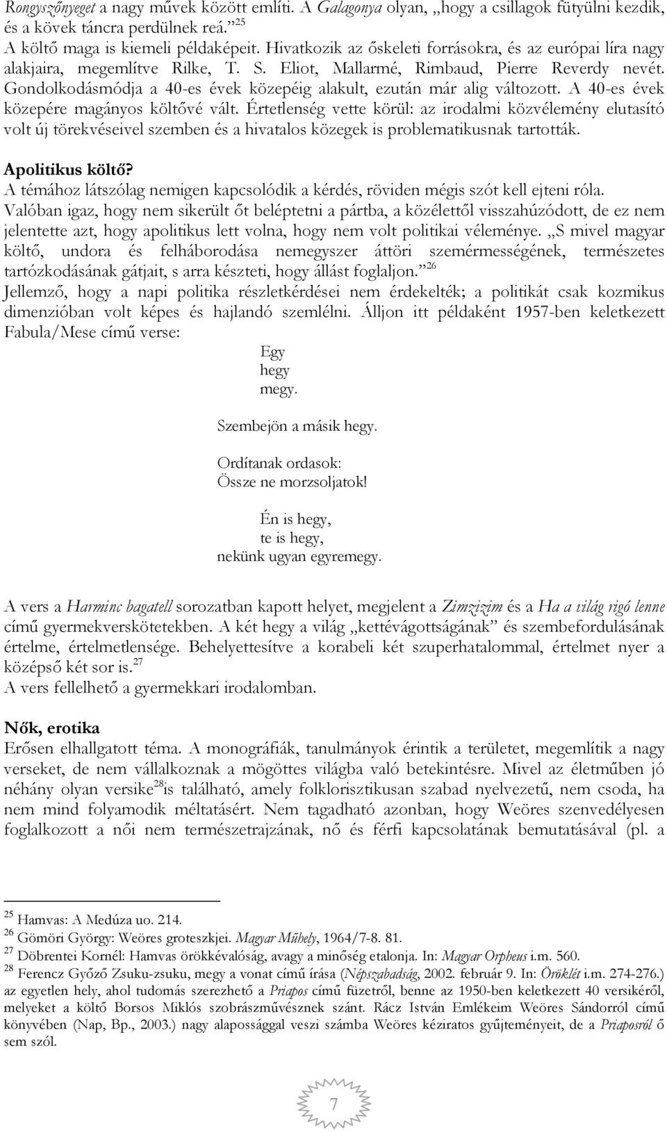 Gondolkodásmódja a 40-es évek közepéig alakult, ezután már alig változott. A 40-es évek közepére magányos költővé vált.