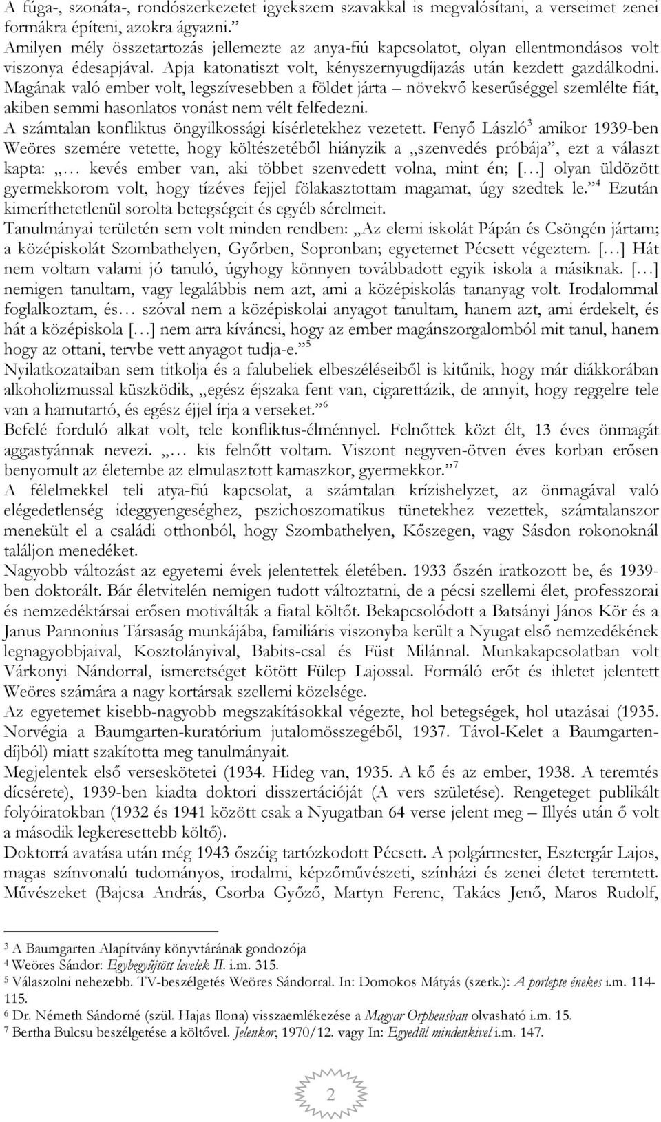 Magának való ember volt, legszívesebben a földet járta növekvő keserűséggel szemlélte fiát, akiben semmi hasonlatos vonást nem vélt felfedezni.