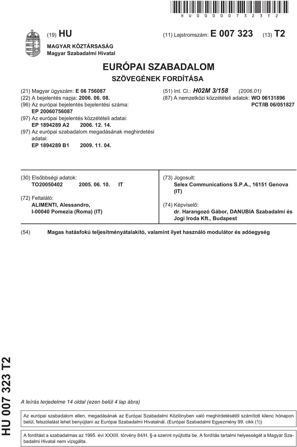 (5 It. Cl.: H0M 3/58 (006.0 (87 A emzetközi közzétételi adatok: WO 063896 PCT/IB 06/0587 (30 Elsõbbségi adatok: TO0040 005. 06. 0. IT (7 Feltaláló: AIMENTI, Alessadro, I-00040 Pomezia (Roma (IT (73 Jogosult: Selex Commuiatios S.