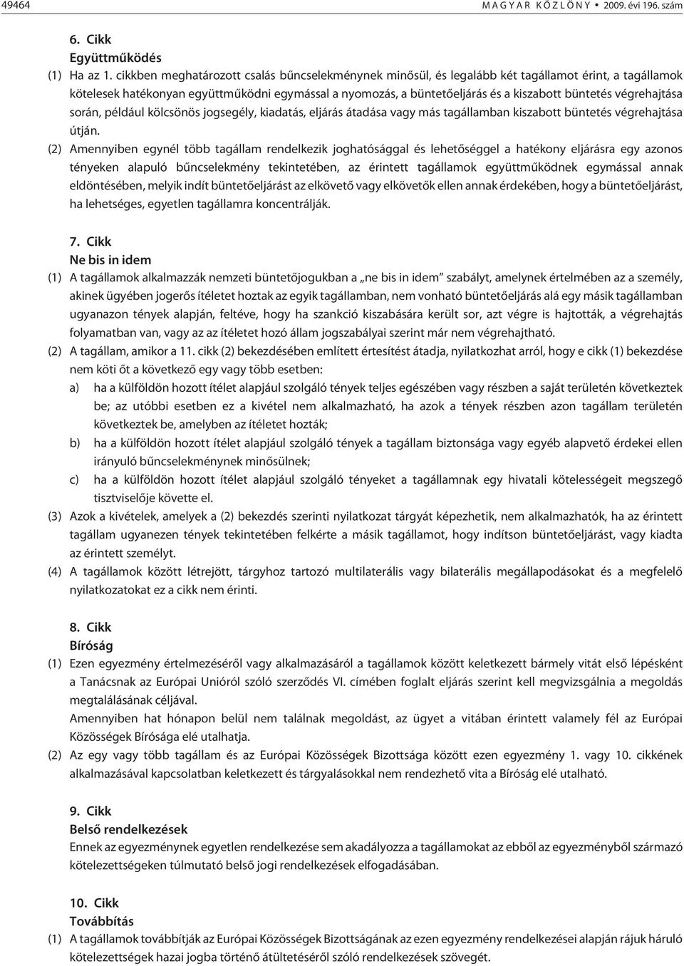 végrehajtása során, például kölcsönös jogsegély, kiadatás, eljárás átadása vagy más tagállamban kiszabott büntetés végrehajtása útján.