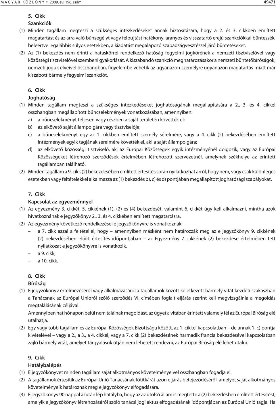 szabadságvesztéssel járó büntetéseket. (2) Az (1) bekezdés nem érinti a hatáskörrel rendelkezõ hatóság fegyelmi jogkörének a nemzeti tisztviselõvel vagy közösségi tisztviselõvel szembeni gyakorlását.