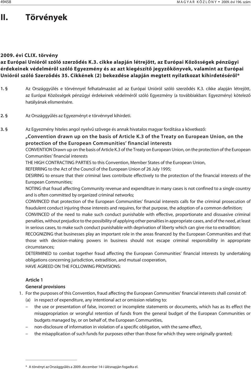 Cikkének (2) bekezdése alapján megtett nyilatkozat kihirdetésérõl* 1. Az Országgyûlés e törvénnyel felhatalmazást ad az Európai Unióról szóló szerzõdés K.3.