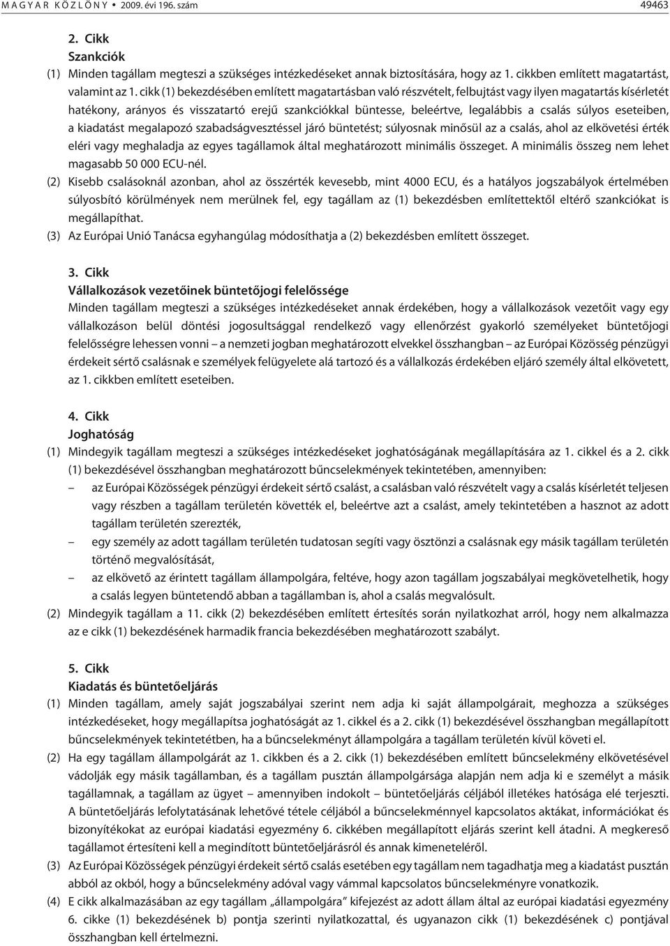 cikk (1) bekezdésében említett magatartásban való részvételt, felbujtást vagy ilyen magatartás kísérletét hatékony, arányos és visszatartó erejû szankciókkal büntesse, beleértve, legalábbis a csalás